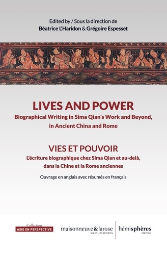 Béatrice L'Haridon et Grégoire Espesset - Vies et pouvoir / Lives and Power - L'écriture biographique chez Sima Qian et au-delà, dans la Chine et la Rome anciennes / Biographical Writing in Sima Qian's Work and Beyond, in Ancient China and Rome.