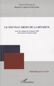 Béatrice Lapérou-Scheneider - Le nouveau droit de la récidive - Actes du colloque du 25 Janvier 2007.