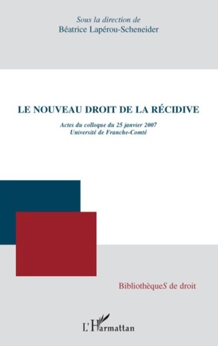 Béatrice Lapérou-Scheneider - Le nouveau droit de la récidive - Actes du colloque du 25 Janvier 2007.