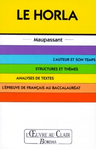 Béatrice Lausdat et Guy de Maupassant - Le Horla. L'Auteur Et Son Temps, Structures Et Themes, Analyses De Textes, L'Epreuve De Francais Au Baccalaureat.