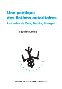 Béatrice Laville - Une poétique des fictions autoritaires - Les voies de Zola, Barrès, Bourget.