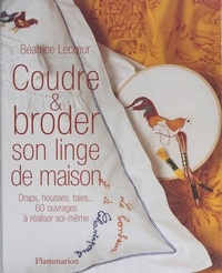 Béatrice Lecœur et Pierre Ferbos - Coudre et broder son linge de maison - Draps, housses, taies : 60 ouvrages à réaliser soi-même.