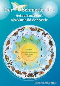 Beatrice Leimer Ernst - Der Schmetterling  Seine Botschaft als Sinnbild der Seele - Erkenne in einem von 25 Schmetterlingen dein Wesen wieder.