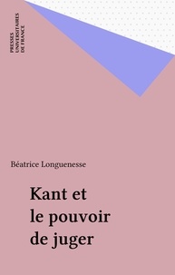 Béatrice Longuenesse - Kant et le pouvoir de juger - Sensibilité et discursivité dans l'Analytique transcendantale de la Critique de la raison pure.