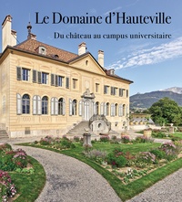 Béatrice Lovis et Isabelle Roland - Le Domaine d'Hauteville - Du château au campus universitaire.