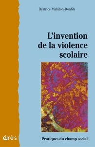 Béatrice Mabilon-Bonfils - L'invention de la violence scolaire.