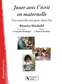 Béatrice Machefel - Jouer avec l'écrit en maternelle - Une nouvelle voie pour aimer lire.