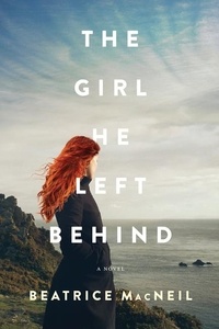 Beatrice MacNeil - The Girl He Left Behind - A Novel.