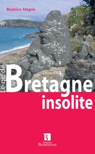 Béatrice Magon - Bretagne insolite et mystérieuse - Le guide.