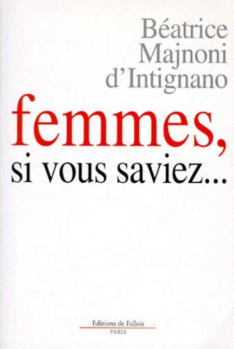 Béatrice Majnoni d'Intignano - Femmes, si vous saviez.