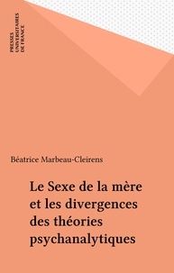 Béatrice Marbeau-Cleirens - Le Sexe de la mère - Et les divergences des théories psychanalytiques.