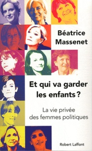 Béatrice Massenet - Et qui va garder les enfants ? - La vie privée des femmes politiques.