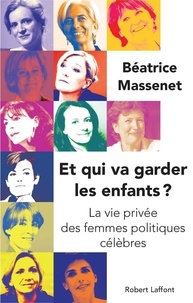 Béatrice Massenet - Et qui va garder les enfants ? - La vie privée des femmes politiques.