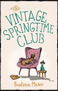Beatrice Meier - The Vintage Springtime Club - A charming novel for fans of The Hundred-Year-Old Man Who Climbed Out of the Window and Disappeared.