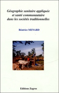 Béatrice Menard - Géographie sanitaire appliquée et santé communautaire dans les sociétés traditionnelles.