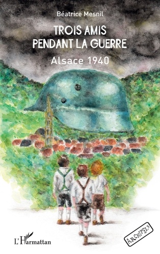 Béatrice Mesnil - Trois amis pendant la guerre - Alsace 1940.