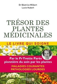 Béatrice Milbert et Lucie Hubert - Trésor des plantes médicinales - Selon les travaux du Professeur Yvette Parès.
