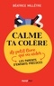 Béatrice Millêtre - Calme ta colère - Le petit livre qui va aider les parents d'enfants précoces.