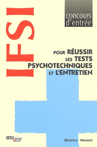 Béatrice Monnet - IFSI. - Pour réussir les tests psychotechniques et l'entretien.