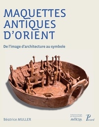 Béatrice Muller - Les maquettes dans l'Antiquité - De l'image d'architecture au symbole.