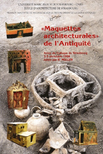 Béatrice Muller et Denyse Vaillancourt - Maquettes Architecturales De L'Antiquite. Regards Croises, Actes Du Colloque De Strasbourg, 3-5 Decembre 1998.