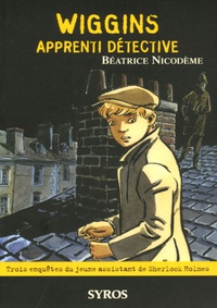 Béatrice Nicodème - Wiggins apprenti détective - Trois enquêtes du jeune assistant de Sherlock Holmes.