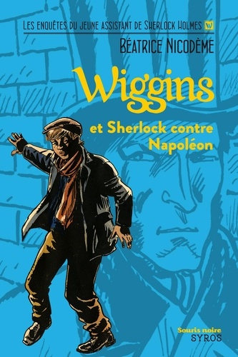 Wiggins et Sherlock contre Napoléon. Les enquêtes du jeune assistant de Sherlock Holmes