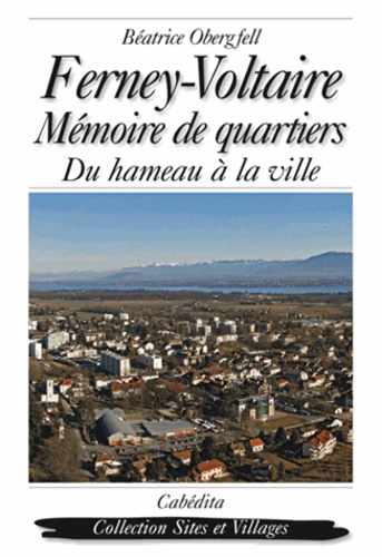 Béatrice Obergfell - Ferney-Voltaire - Mémoire de quartiers, du hameau à la ville.