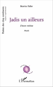 Beatrice Pailler - Jadis un ailleurs - L'heure métisse.