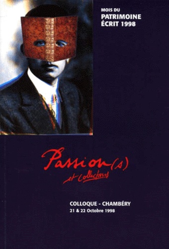 Béatrice Pedot et  Collectif - Passion(S) Et Collections. Actes Du Colloque De Chambery, Les 21 Et 22 Octobre 1998.