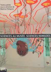 Béatrice Pellegrini - Sciences au musée, sciences nomades.