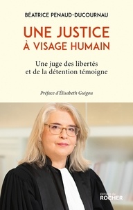 Béatrice Penaud-Ducournau - Une justice à visage humain - Une juge des libertés et de la détention témoigne.