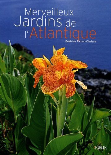 Béatrice Pichon-Clarisse - Merveilleux jardins de l'Atlantique.