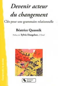 Béatrice Quasnik - Devenir acteur du changement - Clés pour une grammaire relationnelle.