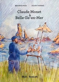 Béatrice Riou et Julien Thomas - Claude Monet à Belle-Ile-en-Mer - Face à face avec l'océan.