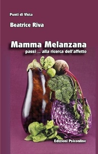 Beatrice Riva - Mamma Melanzana passi alla ricerca dell’affetto.