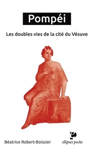 Béatrice Robert-Boissier - Pompéi - Les doubles vies de la cité du Vésuve.