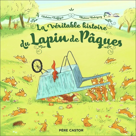 Béatrice Rodriguez et Violaine Troffigué - La véritable histoire du Lapin de Pâques.