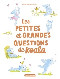 Béatrice Rodriguez - Les petites et grandes questions de Koala.