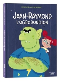 Béatrice Ruffié Lacas et Ben Whitehouse - Jean-Raymond, l'ogre ronchon.