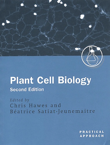 Béatrice Satiat-Jeunemaitre et Chris Hawes - Plant Cell Biology. A Practical Approach, 2nd Edition.