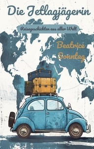 Livres en ligne gratuits à lire maintenant sans téléchargement Die Jetlagjägerin - Reisegeschichten aus aller Welt 9783759717856