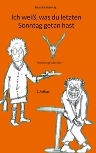 Beatrice Sonntag - Ich weiß, was du letzten Sonntag getan hast - Kneipengeschichten.