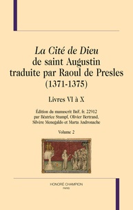 Béatrice Stumpf et Olivier Bertrand - La Cité de Dieu de saint Augustin traduite par Raoul de Presles (1371-1375) - Livres VI à X, édition du manuscrit BnF fr 22912 Volume 2.
