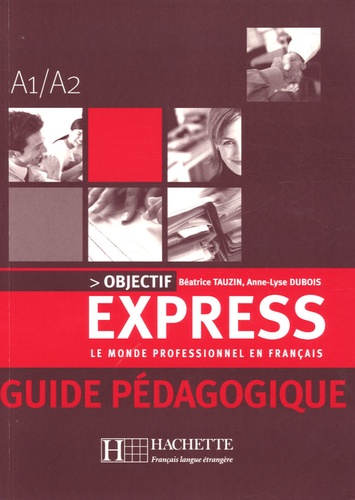 Béatrice Tauzin et Anne-Lyse Dubois - Express - Le monde professionnel en français ; A1/A2 guide pédagogique.