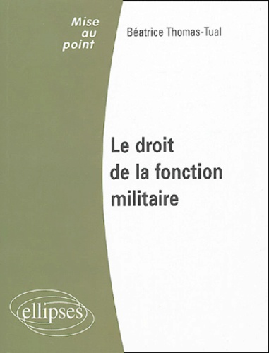 Béatrice Thomas-Tual - Le droit de la fonction militaire.