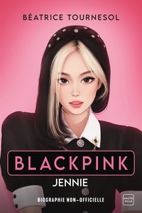 Béatrice Tournesol - Blackpink Jennie : la biographie non-officielle.