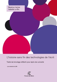 Béatrice Vacher et Isabelle Le Bis - L'histoire sans fin des technologies de l'écrit - Traité de bricolage réfléchi pour curieux insatiables.