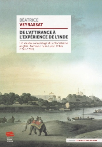 De l'attirance à l'expérience de l'Inde. Un Vaudois à la marge du colonialisme anglais, Antoine-Louis-Henri Polier (1741-1795)