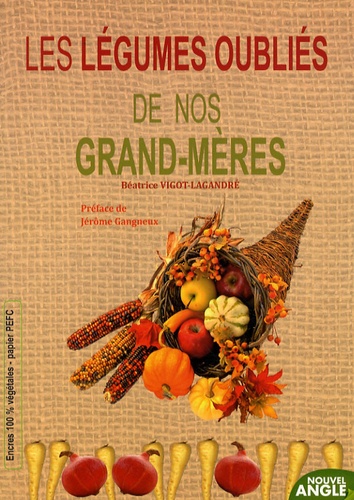 Béatrice Vigot-Lagandré - Les légumes oubliés de nos grands-mères.